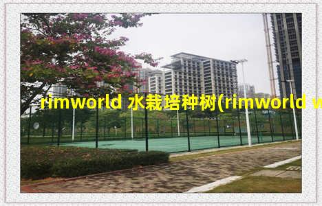 rimworld 水栽培种树(rimworld wiki)